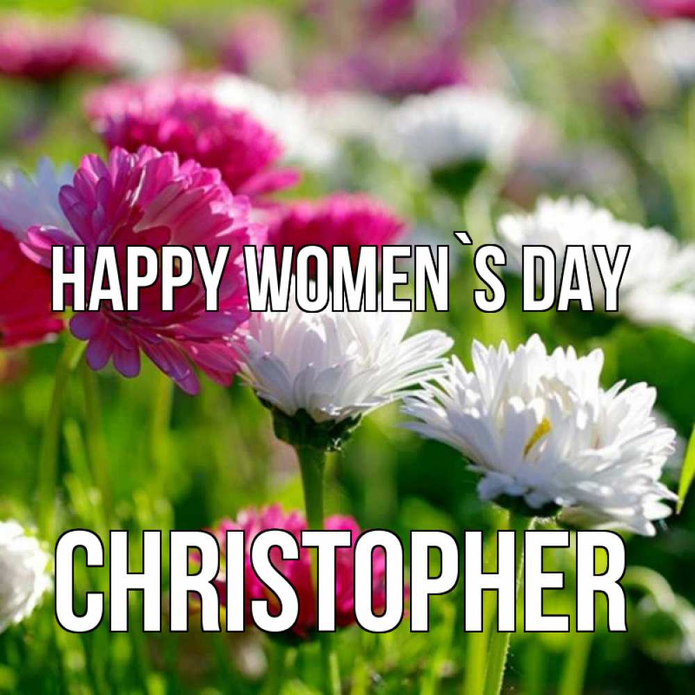Greetings card с именем, Christopher happy women`s day международный женский день 1 Greetings with text for free download 